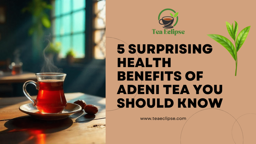 5 Surprising Health Benefits of Adeni Tea You Should Know