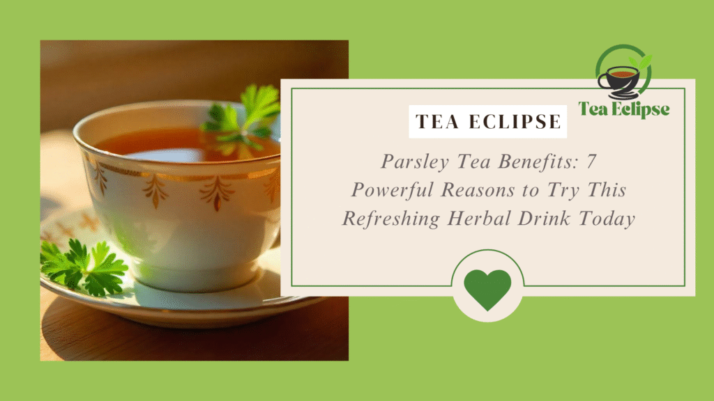 Parsley Tea Benefits: 7 Powerful Reasons to Try This Refreshing Herbal Drink Today