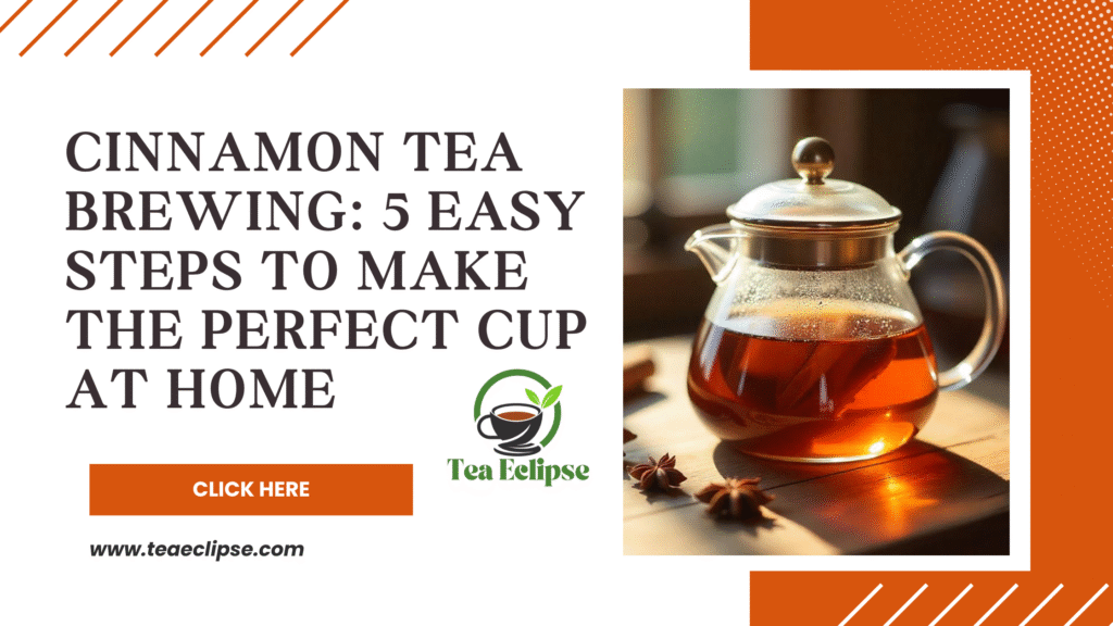 Cinnamon Tea Brewing: 5 Easy Steps to Make the Perfect Cup at Home