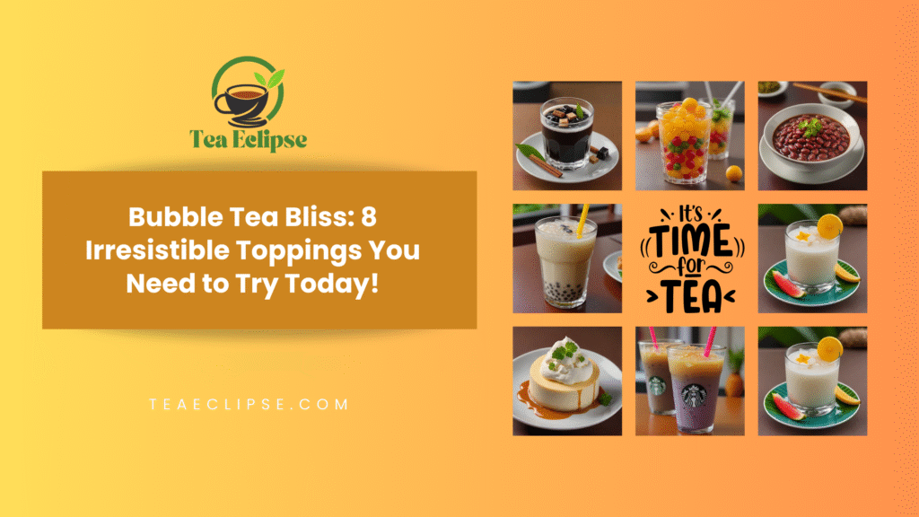 Bubble Tea Bliss: 8 Irresistible Toppings You Need to Try Today!