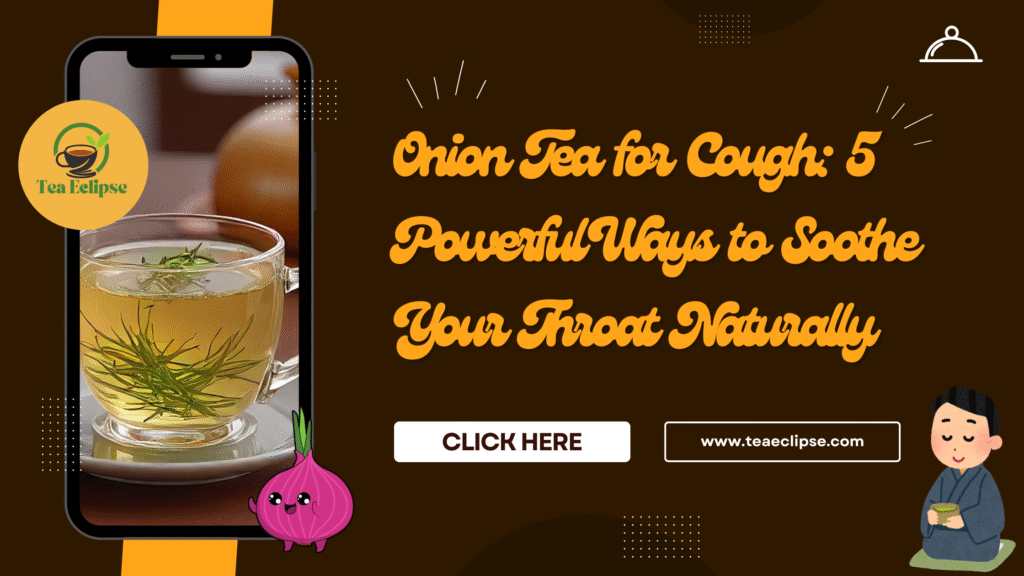 Onion Tea for Cough: 5 Powerful Ways to Soothe Your Throat Naturally