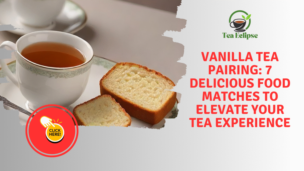 Vanilla Tea Pairing: 7 Delicious Food Matches to Elevate Your Tea Experience