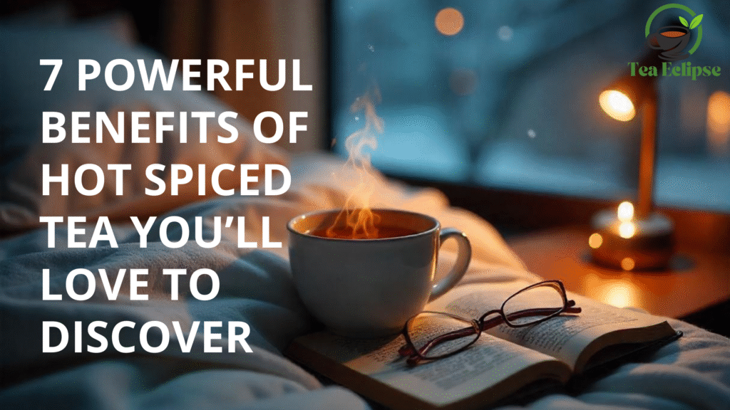 7 Powerful Benefits of Hot Spiced Tea You’ll Love to Discover