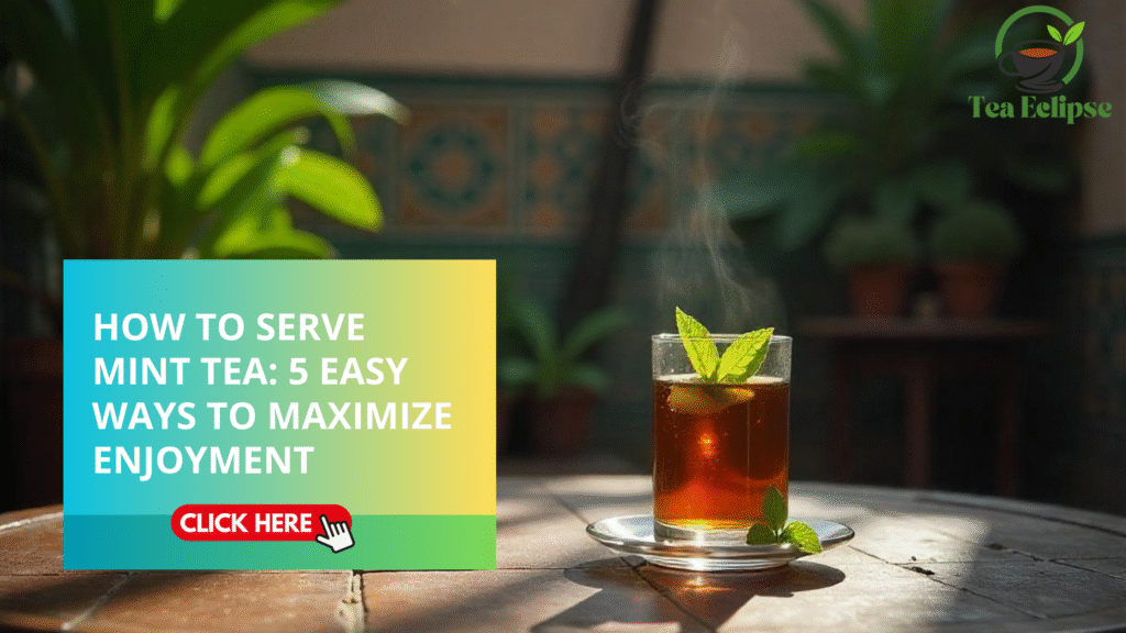 How to Serve Mint Tea: 5 Easy Ways to Maximize Enjoyment