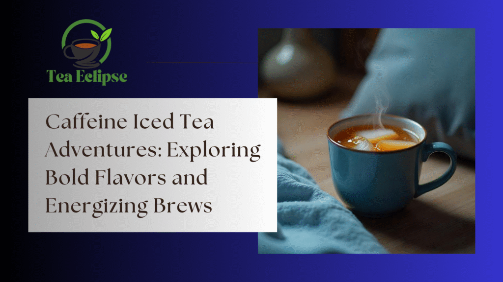 Caffeine Iced Tea Adventures: Exploring Bold Flavors and Energizing Brews