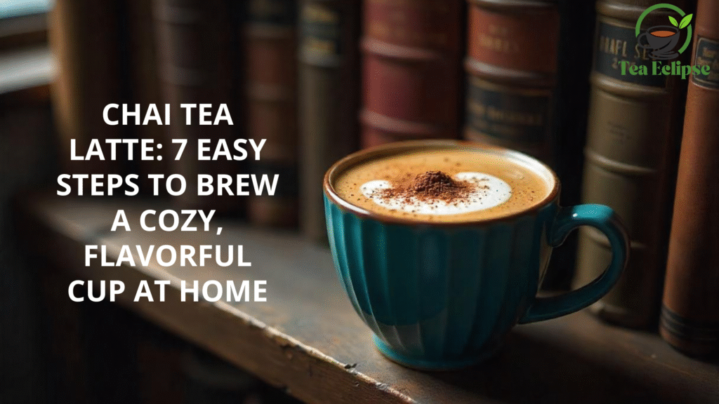 Chai Tea Latte: 7 Easy Steps to Brew a Cozy, Flavorful Cup at Home