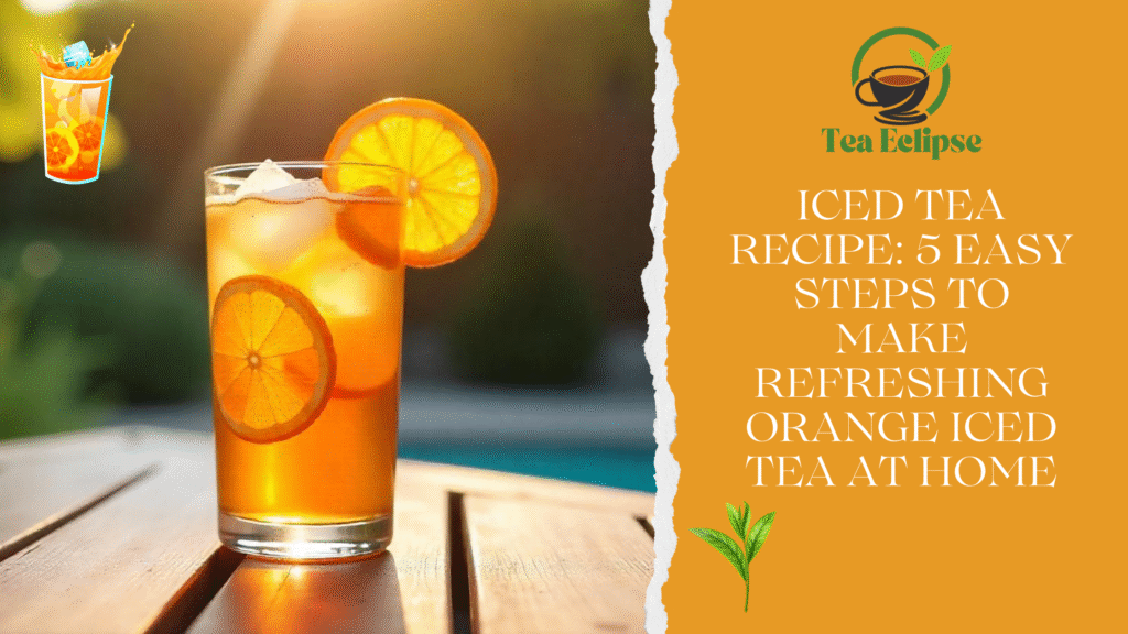 Iced Tea Recipe: 5 Easy Steps to Make Refreshing Orange Iced Tea at Home
