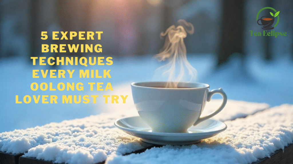 5 Expert Brewing Techniques Every Milk Oolong Tea Lover Must Try