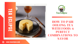 How to Pair Oolong Tea with Food: 6 Perfect Combinations to Savor